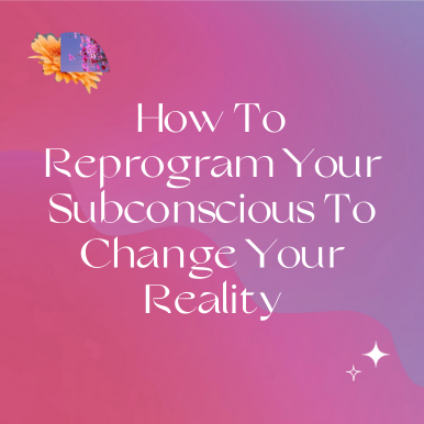 How To Reprogram Your Subconscious To Change Your Reality