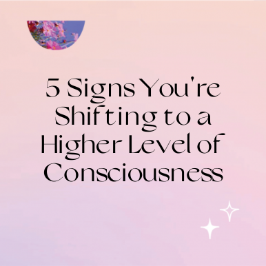 5 Signs You're Shifting to a Higher Level of Consciousness