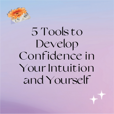5 Tools to Develop Confidence in Your Intuition and Yourself