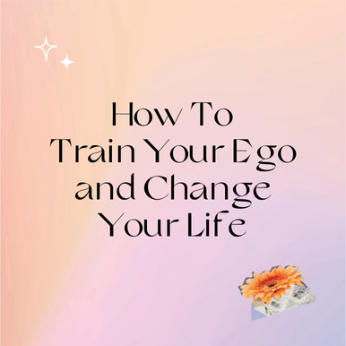 How To Train Your Ego and Change Your Life