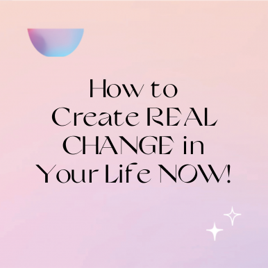 How to Create REAL CHANGE in Your Life NOW!