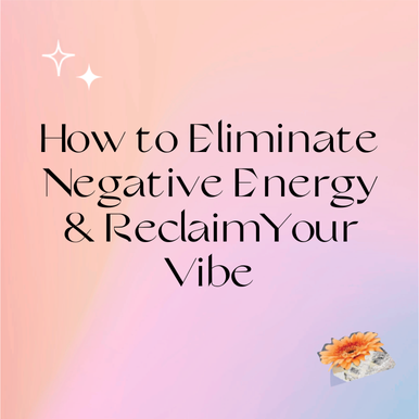How to Eliminate Negative Energy and Reclaim Your Vibe
