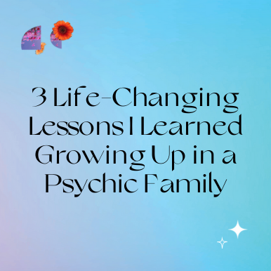 3 Life-Changing Lessons I Learned Growing Up in a Psychic Family