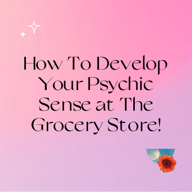 How To Develop Your Psychic Sense at The Grocery Store!