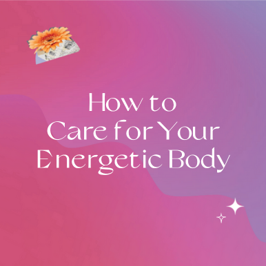 How to Care for Your Energetic Body